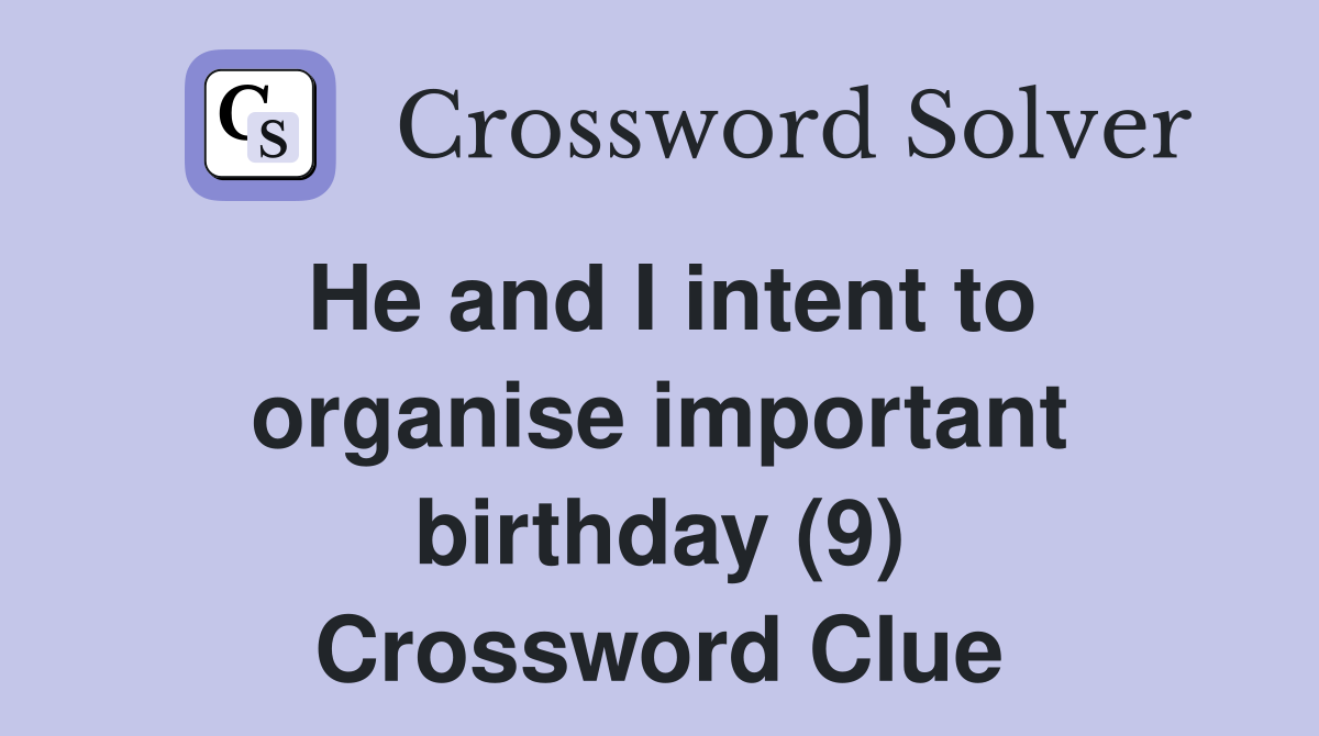 He and I intent to organise important birthday (9) Crossword Clue